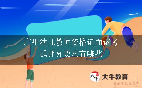 广州幼儿教师资格证面试考试评分要求有哪些