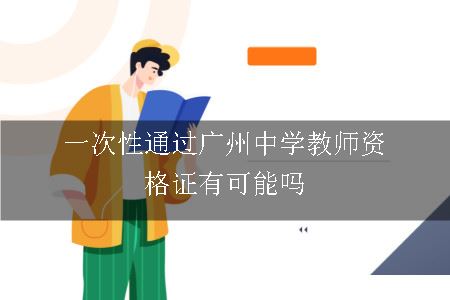 一次性通过广州中学教师资格证有可能吗