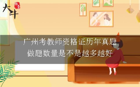 广州考教师资格证历年真题做题数量是不是越多越好