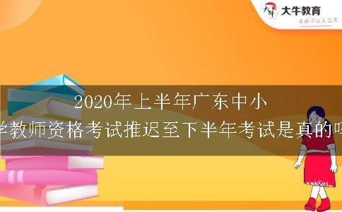 2020年上半年广东中小学教师资格考试推迟至下半年考试是真的吗