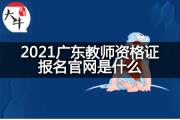 2021广东教师资格证报名官网是什么？