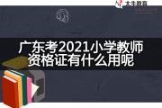 广东考2021小学教师资格证有什么用呢？
