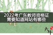 2022考广东教师资格证需要知道网站有哪些？