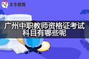广州中职教师资格证考试科目有哪些呢？
