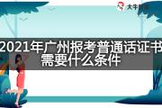 2021年广州报考普通话证书需要什么条件？