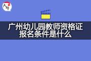 广州幼儿园教师资格证报名条件是什么？