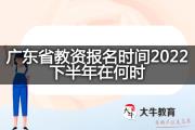 广东省教资报名时间2022下半年在何时？