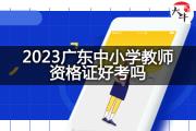 2023广东中小学教师资格证好考吗？
