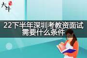 22下半年深圳考教资面试需要什么条件？