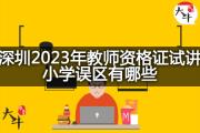 深圳2023年教师资格证试讲小学误区有哪些？