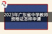 2023年广东省中学教师资格证怎样申请？
