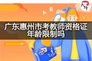 广东惠州市考教师资格证年龄限制吗？
