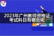 2023年广州教师资格证考试科目有哪些呢？