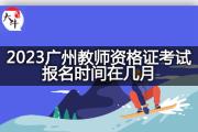 2023广州教师资格证考试报名时间在几月？