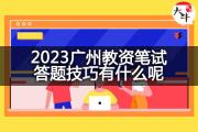 2023广州教资笔试答题技巧有什么呢？