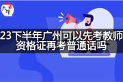 23下半年广州可以先考教师资格证再考普通话吗？