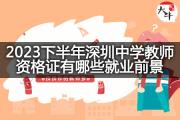 2023下半年深圳中学教师资格证有哪些就业前景？