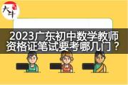 2023广东初中数学教师资格证笔试要考哪几门？