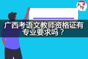 广西考语文教师资格证有专业要求吗？