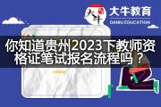 你知道贵州2023下教师资格证笔试报名流程吗？