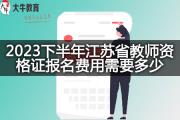 2023下半年江苏省教师资格证报名费用需要多少？