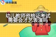 广州幼儿教师资格证考试需要会才艺表演吗？