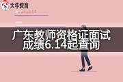 2023上半年广东教师资格证面试成绩6.14起查询