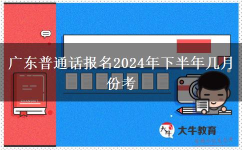 广东普通话报名2024年下半年几月份考