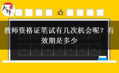 教师资格证笔试有几次机会呢？有效期是多少