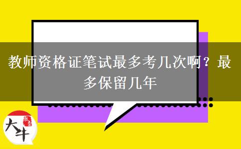 教师资格证笔试最多考几次啊？最多保留几年