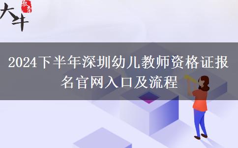 2024下半年深圳幼儿教师资格证报名官网入口及流程