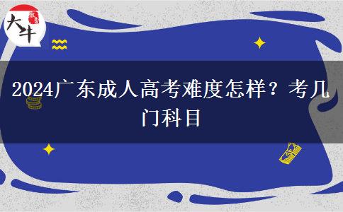 2024广东成人高考难度怎样？考几门科目