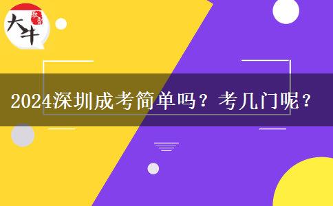 2024深圳成考简单吗？考几门呢？