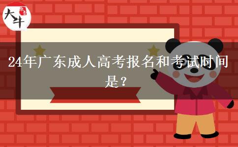 24年广东成人高考报名和考试时间是？