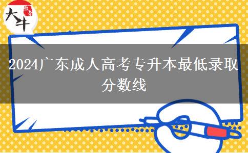 2024广东成人高考专升本最低录取分数线