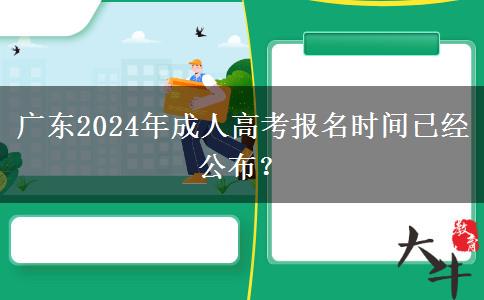 广东2024年成人高考报名时间已经公布？