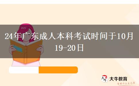 24年广东成人本科考试时间于10月19-20日