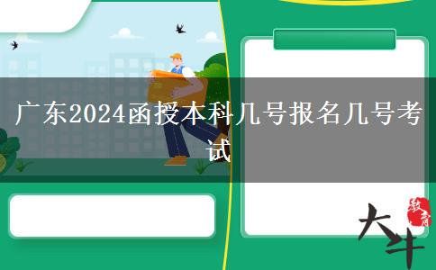 广东2024函授本科几号报名几号考试