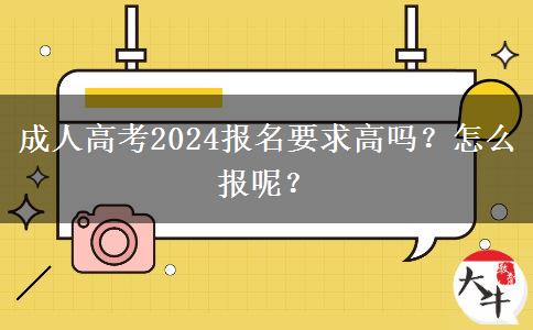 成人高考2024报名要求高吗？怎么报呢？