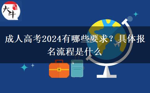 成人高考2024有哪些要求？具体报名流程是什么