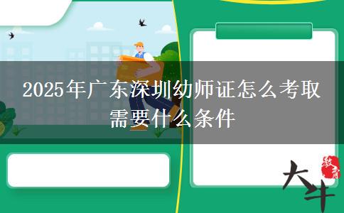 2025年广东深圳幼师证怎么考取 需要什么条件