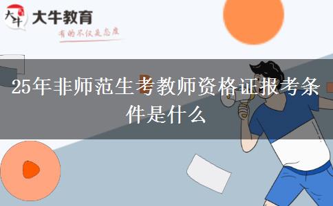 25年非师范生考教师资格证报考条件是什么