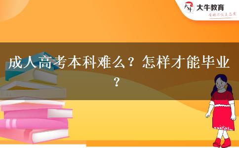 广东成人高考本科难么？怎样才能毕业？