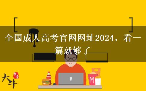 全国成人高考官网网址2024，看一篇就够了