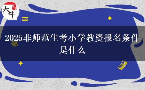 2025非师范生考小学教资报名条件是什么