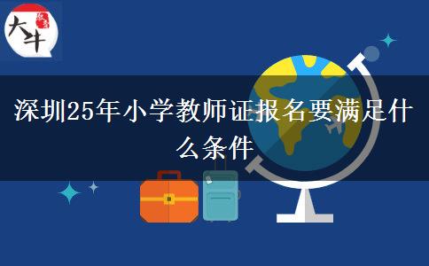 深圳25年小学教师证报名要满足什么条件