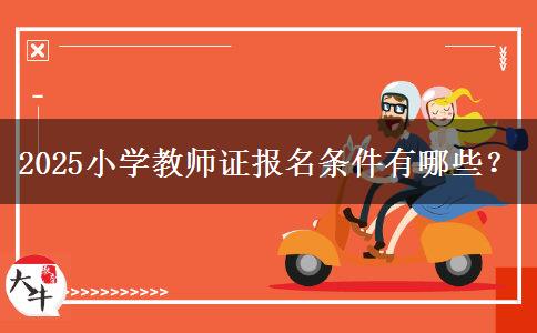 2025小学教师证报名条件有哪些？