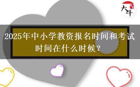 2025年中小学教资报名时间和考试时间在什么时候？