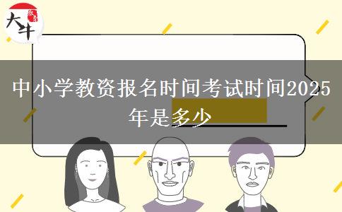 中小学教资报名时间考试时间2025年是多少