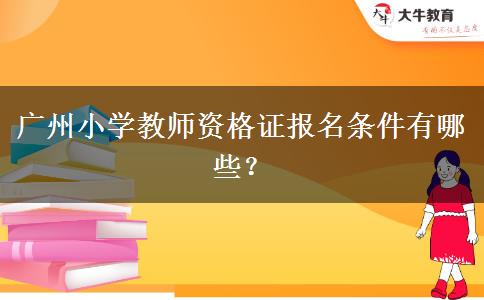 广州小学教师资格证报名条件有哪些？